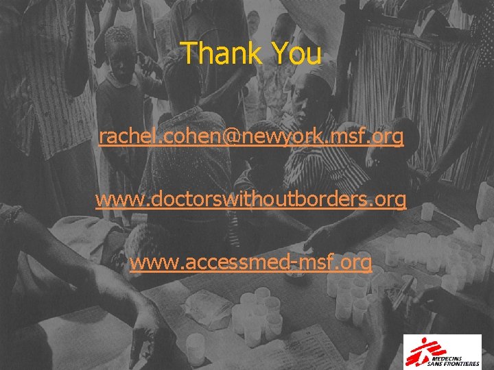 Thank You rachel. cohen@newyork. msf. org www. doctorswithoutborders. org www. accessmed-msf. org 