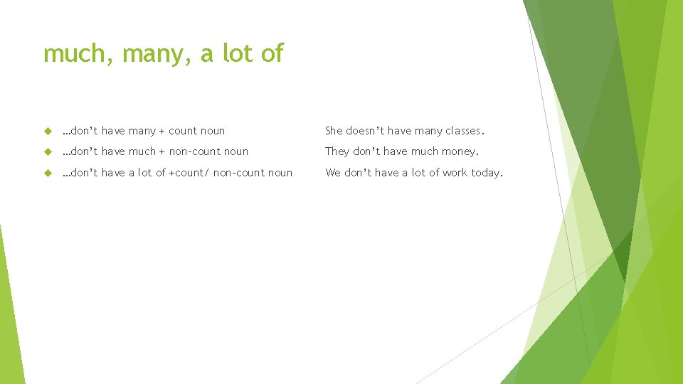 much, many, a lot of …don’t have many + count noun She doesn’t have