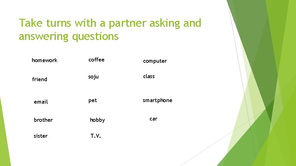 Take turns with a partner asking and answering questions coffee computer soju class email