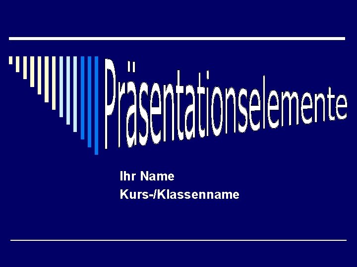 Ihr Name Kurs-/Klassenname 