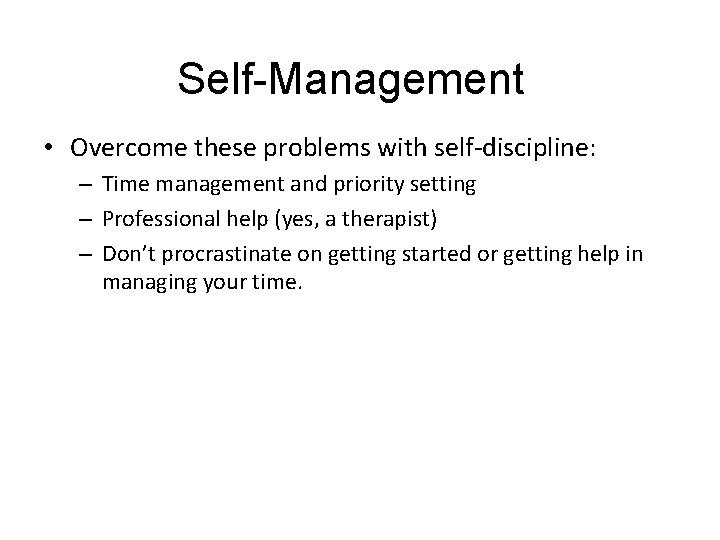 Self-Management • Overcome these problems with self-discipline: – Time management and priority setting –