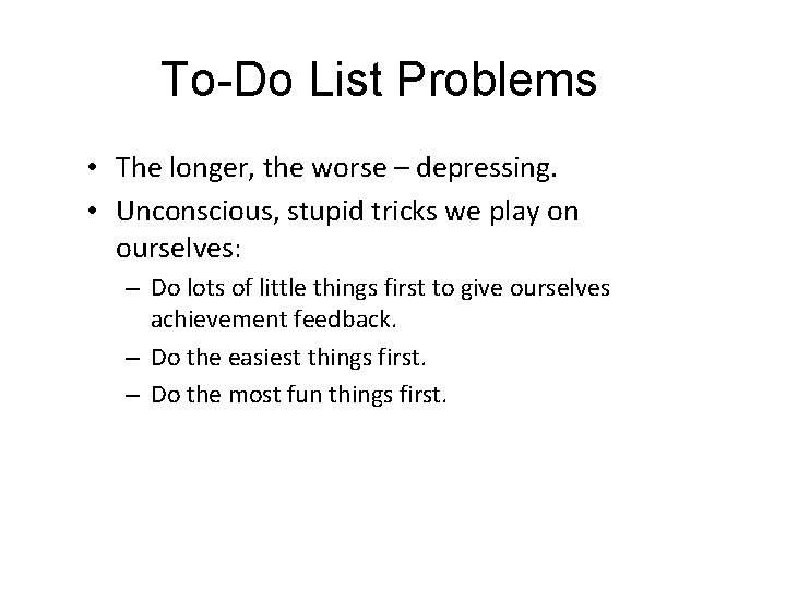 To-Do List Problems • The longer, the worse – depressing. • Unconscious, stupid tricks