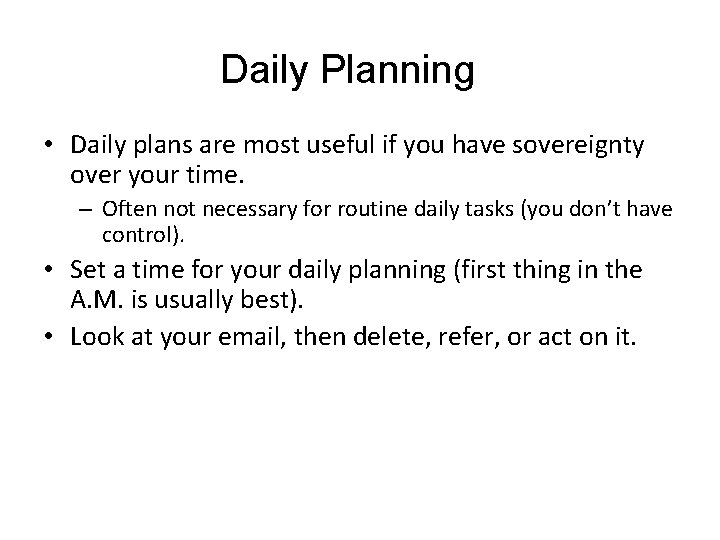 Daily Planning • Daily plans are most useful if you have sovereignty over your