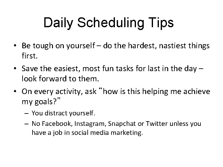 Daily Scheduling Tips • Be tough on yourself – do the hardest, nastiest things