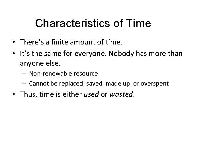 Characteristics of Time • There’s a finite amount of time. • It’s the same