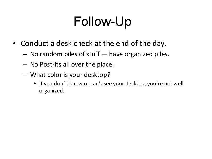 Follow-Up • Conduct a desk check at the end of the day. – No
