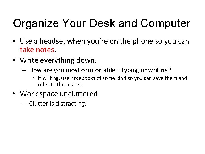 Organize Your Desk and Computer • Use a headset when you’re on the phone