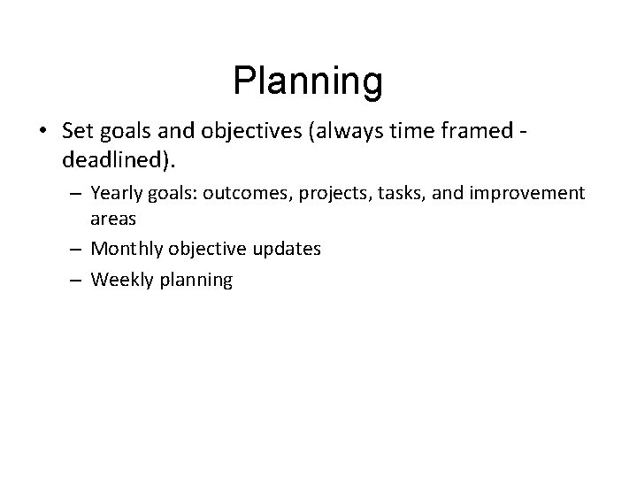 Planning • Set goals and objectives (always time framed deadlined). – Yearly goals: outcomes,