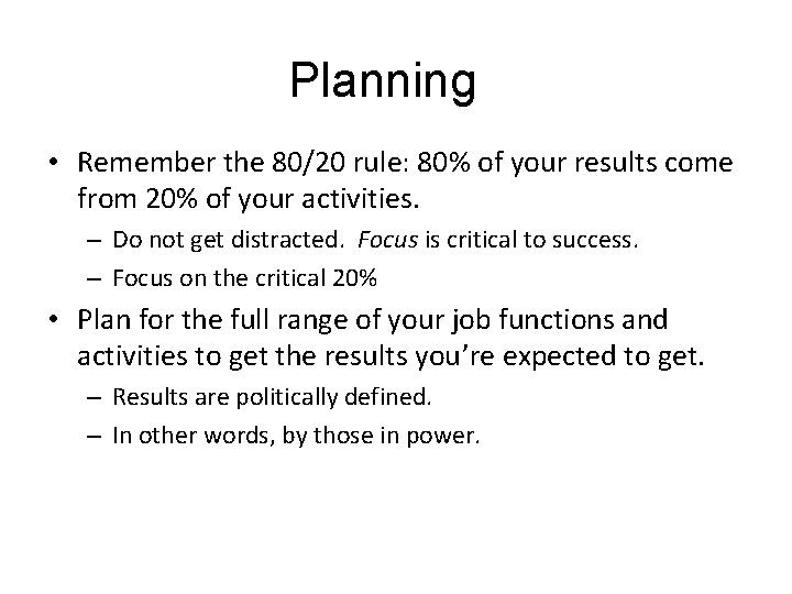 Planning • Remember the 80/20 rule: 80% of your results come from 20% of