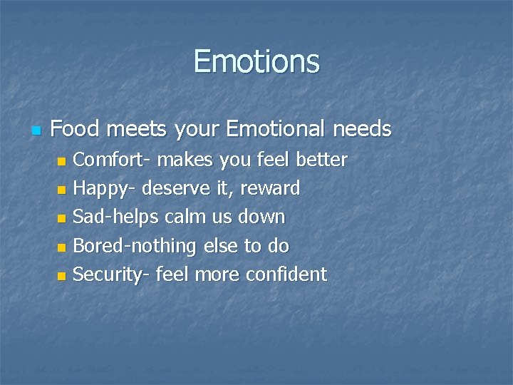 Emotions n Food meets your Emotional needs Comfort- makes you feel better n Happy-