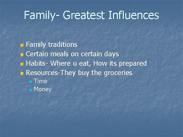 Family- Greatest Influences Family traditions n Certain meals on certain days n Habits- Where
