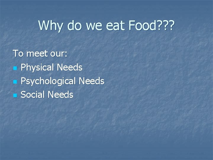 Why do we eat Food? ? ? To meet our: n Physical Needs n