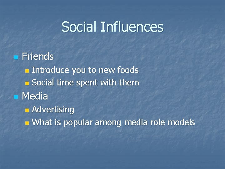 Social Influences n Friends Introduce you to new foods n Social time spent with
