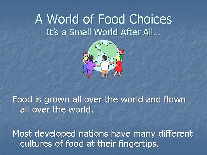A World of Food Choices It’s a Small World After All… Food is grown