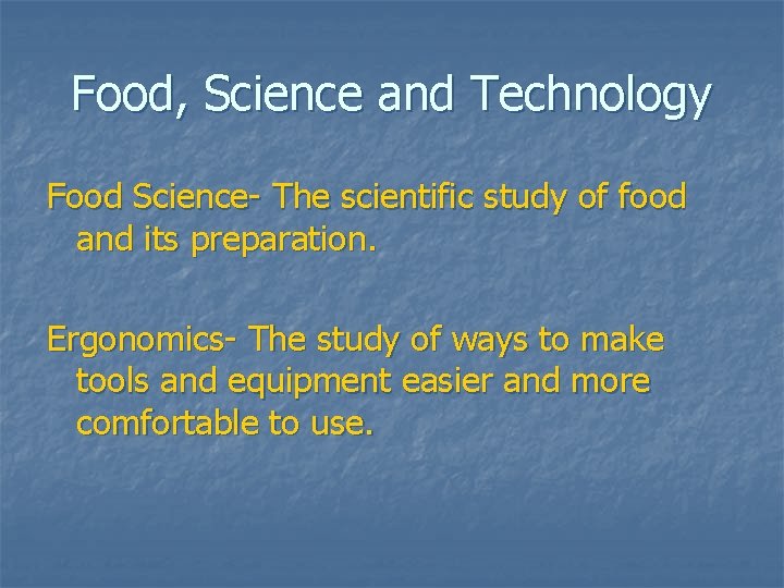 Food, Science and Technology Food Science- The scientific study of food and its preparation.
