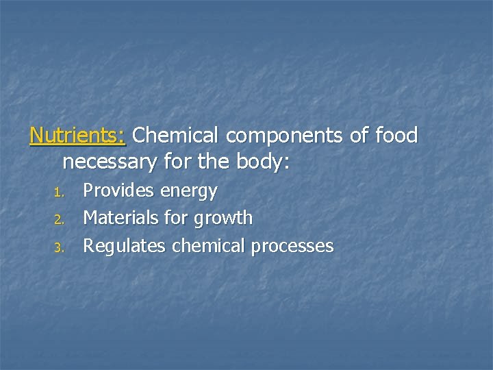 Nutrients: Chemical components of food necessary for the body: 1. 2. 3. Provides energy
