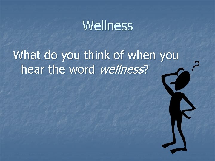 Wellness What do you think of when you hear the word wellness? 