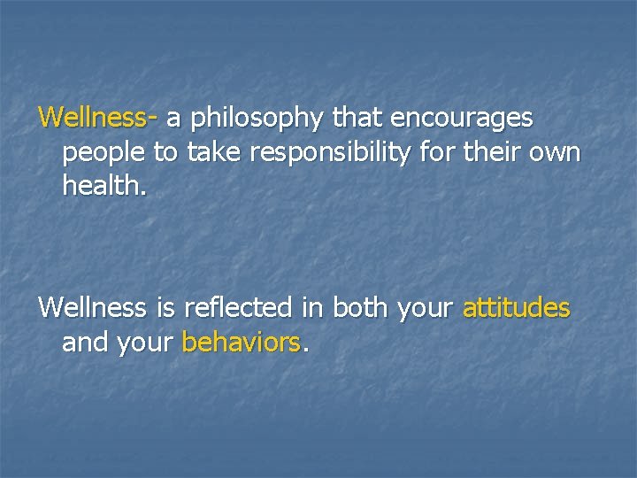 Wellness- a philosophy that encourages people to take responsibility for their own health. Wellness