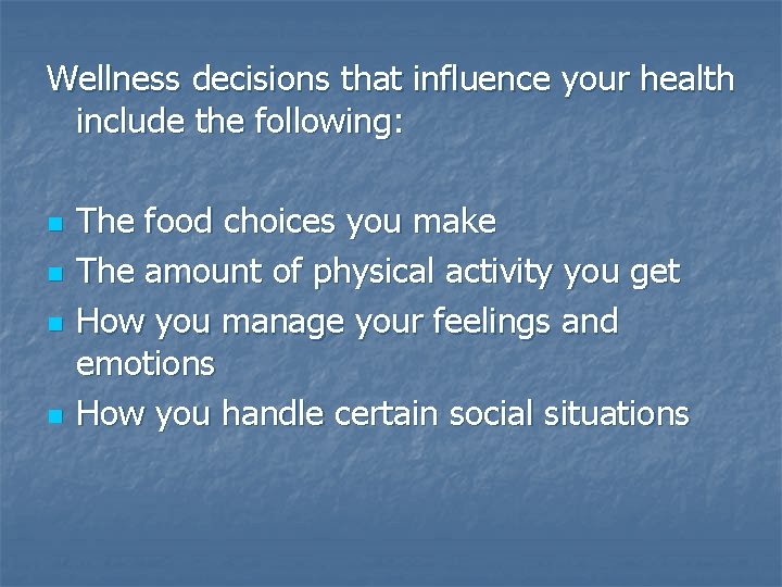 Wellness decisions that influence your health include the following: n n The food choices