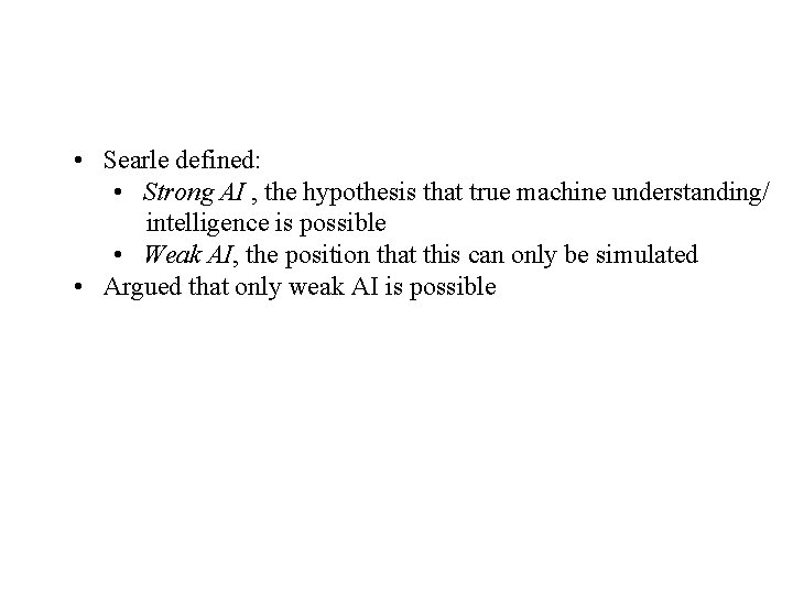  • Searle defined: • Strong AI , the hypothesis that true machine understanding/