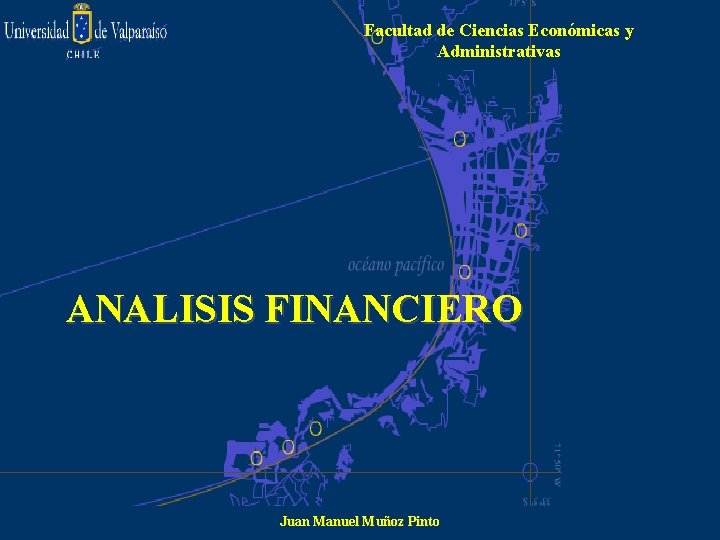 Facultad de Ciencias Económicas y Administrativas ANALISIS FINANCIERO Juan Manuel Muñoz Pinto 