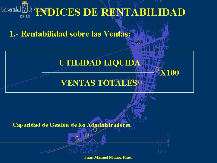 INDICES DE RENTABILIDAD 1. - Rentabilidad sobre las Ventas: UTILIDAD LIQUIDA X 100 VENTAS