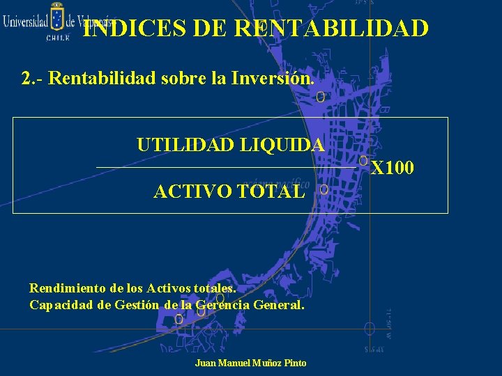 INDICES DE RENTABILIDAD 2. - Rentabilidad sobre la Inversión. UTILIDAD LIQUIDA X 100 ACTIVO