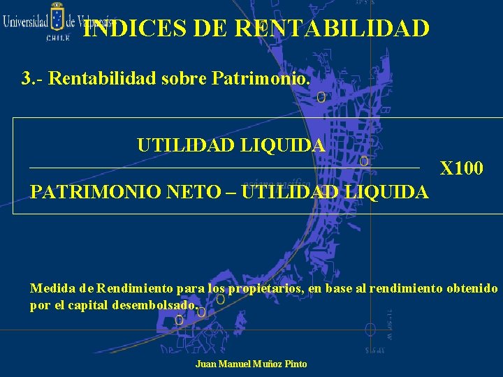 INDICES DE RENTABILIDAD 3. - Rentabilidad sobre Patrimonio. UTILIDAD LIQUIDA X 100 PATRIMONIO NETO