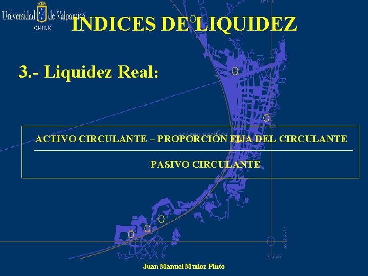 INDICES DE LIQUIDEZ 3. - Liquidez Real: ACTIVO CIRCULANTE – PROPORCIÓN FIJA DEL CIRCULANTE