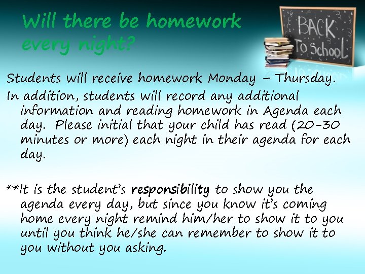 Will there be homework every night? Students will receive homework Monday – Thursday. In