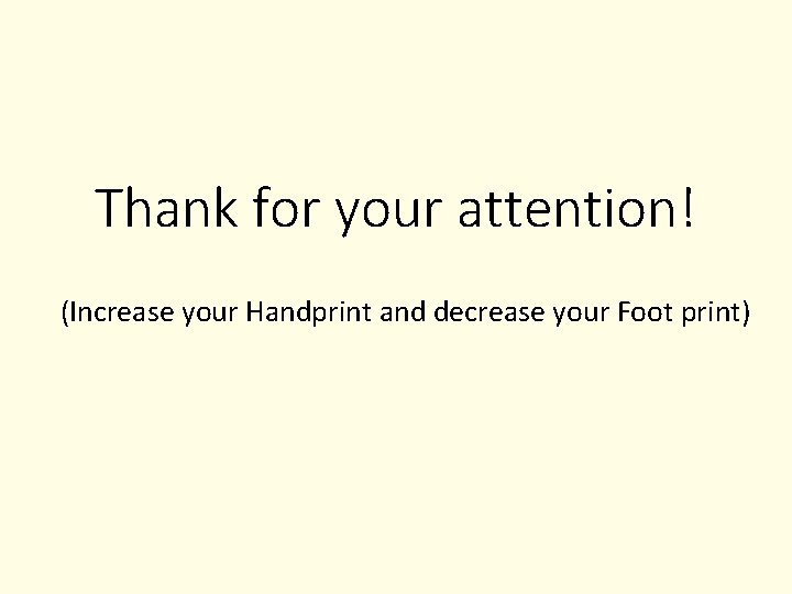 Thank for your attention! (Increase your Handprint and decrease your Foot print) 