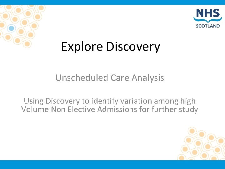 Explore Discovery Unscheduled Care Analysis Using Discovery to identify variation among high Volume Non