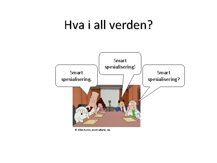 Hva i all verden? Smart spesialisering! © Dilbert. com, Scott Adams, Inc. Smart spesialisering?