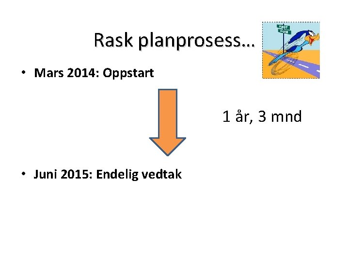 Rask planprosess… • Mars 2014: Oppstart 1 år, 3 mnd • Juni 2015: Endelig