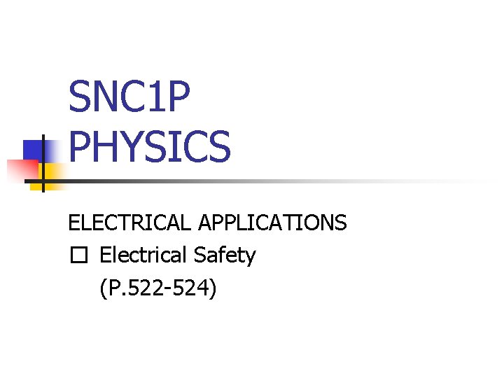 SNC 1 P PHYSICS ELECTRICAL APPLICATIONS � Electrical Safety (P. 522 -524) 