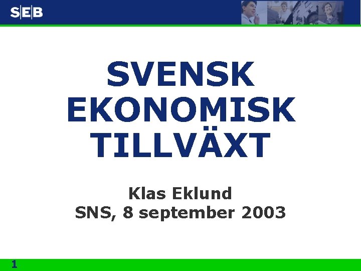 SVENSK EKONOMISK TILLVÄXT Klas Eklund SNS, 8 september 2003 1 