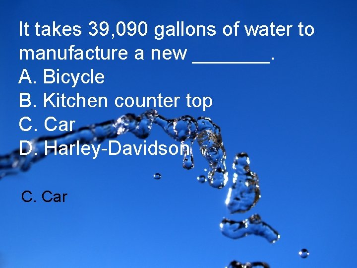It takes 39, 090 gallons of water to manufacture a new _______. A. Bicycle