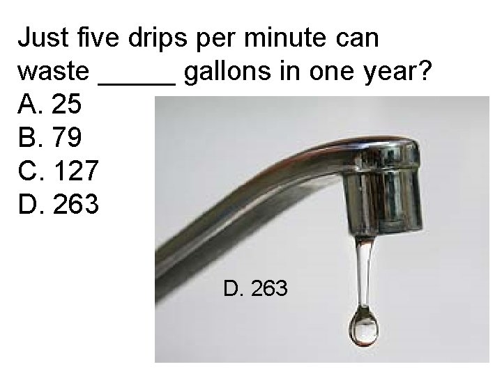 Just five drips per minute can waste _____ gallons in one year? A. 25