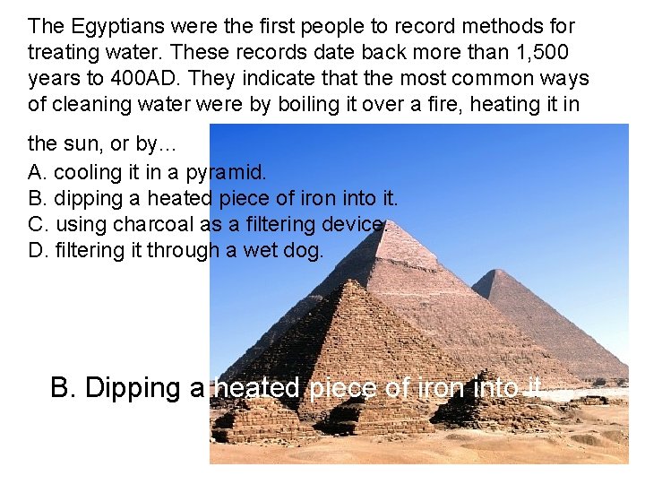 The Egyptians were the first people to record methods for treating water. These records