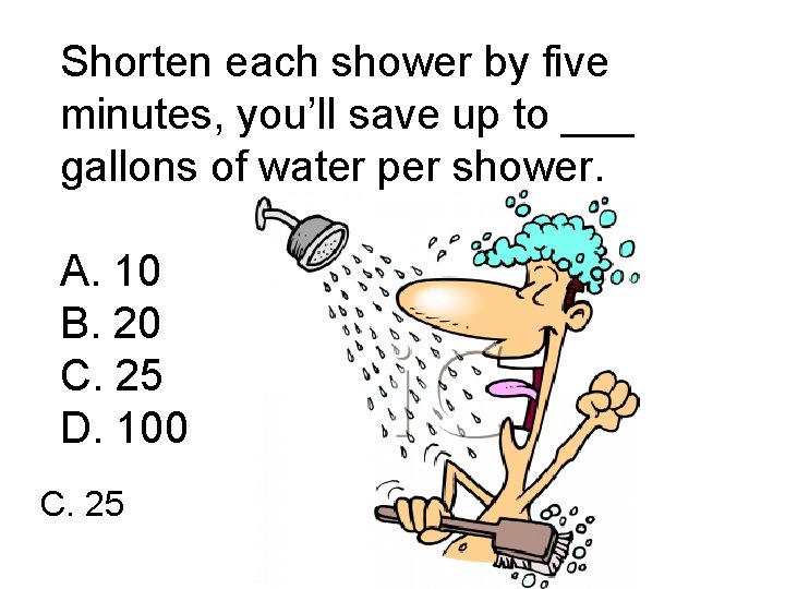 Shorten each shower by five minutes, you’ll save up to ___ gallons of water