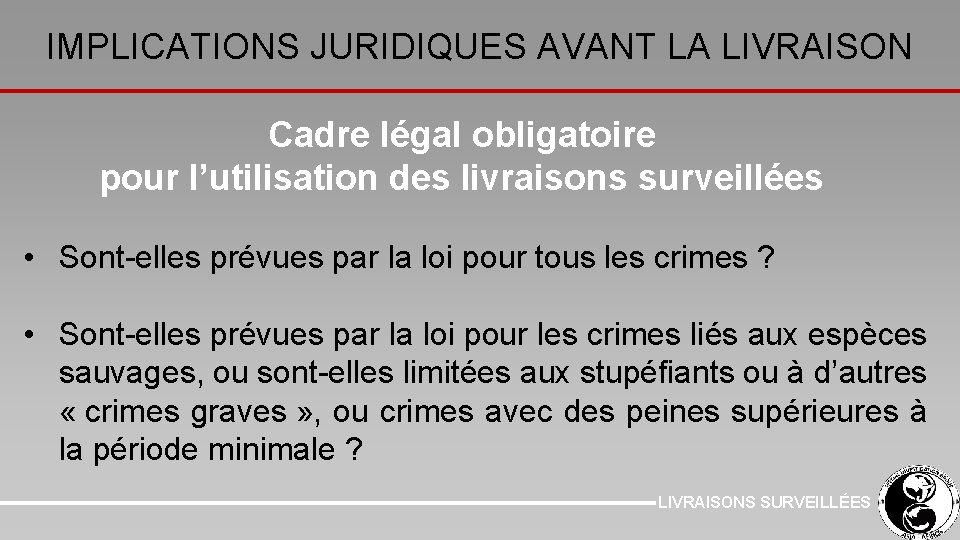 IMPLICATIONS JURIDIQUES AVANT LA LIVRAISON Cadre légal obligatoire pour l’utilisation des livraisons surveillées •