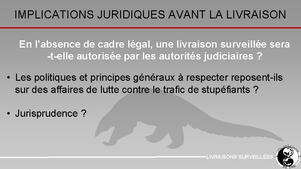 IMPLICATIONS JURIDIQUES AVANT LA LIVRAISON En l’absence de cadre légal, une livraison surveillée sera