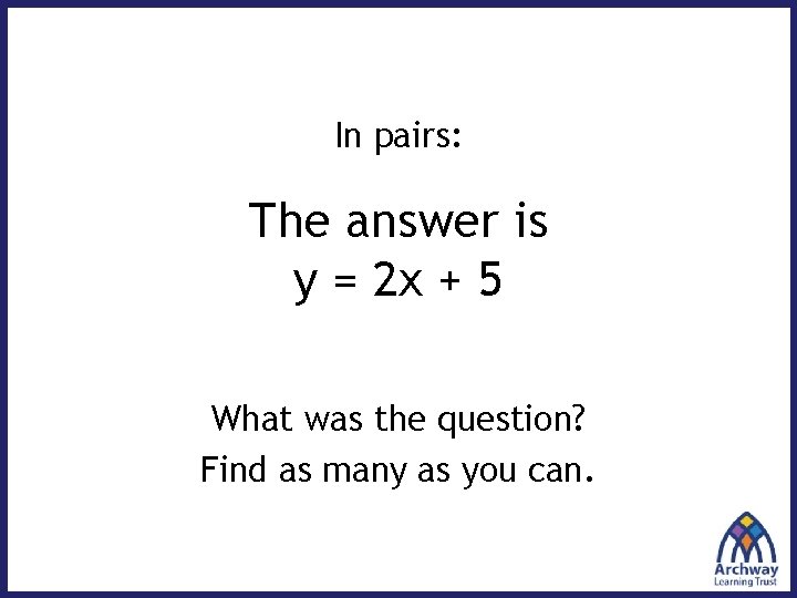 In pairs: The answer is y = 2 x + 5 What was the