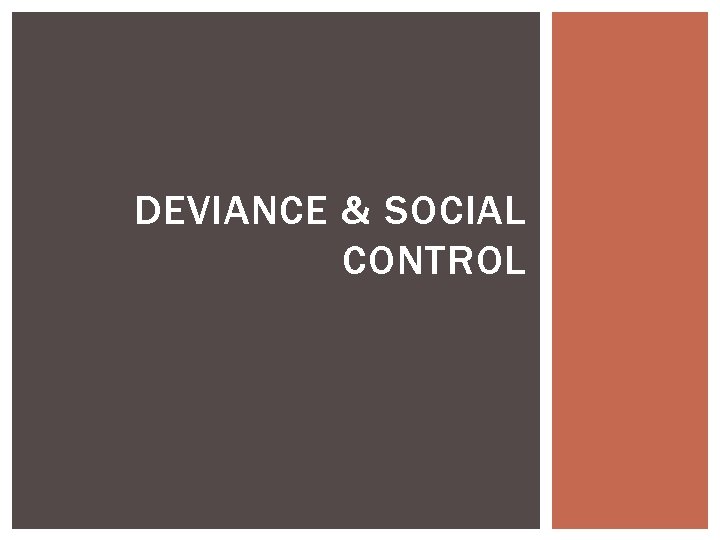 DEVIANCE & SOCIAL CONTROL DEVIANCE & SOCIAL CONTROL