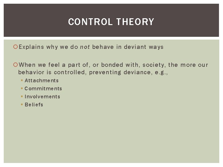 CONTROL THEORY Explains why we do not behave in deviant ways When we feel CONTROL THEORY Explains why we do not behave in deviant ways When we feel