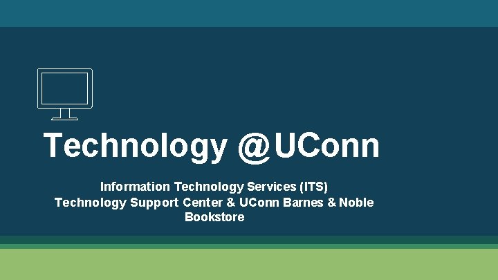 Technology @ UConn Information Technology Services (ITS) Technology Support Center & UConn Barnes &
