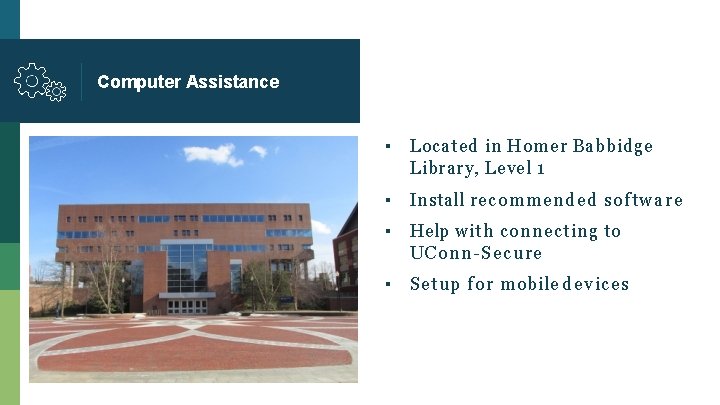 Computer Assistance ▪ Located in Homer Babbidge Library, Level 1 ▪ Install recommended software