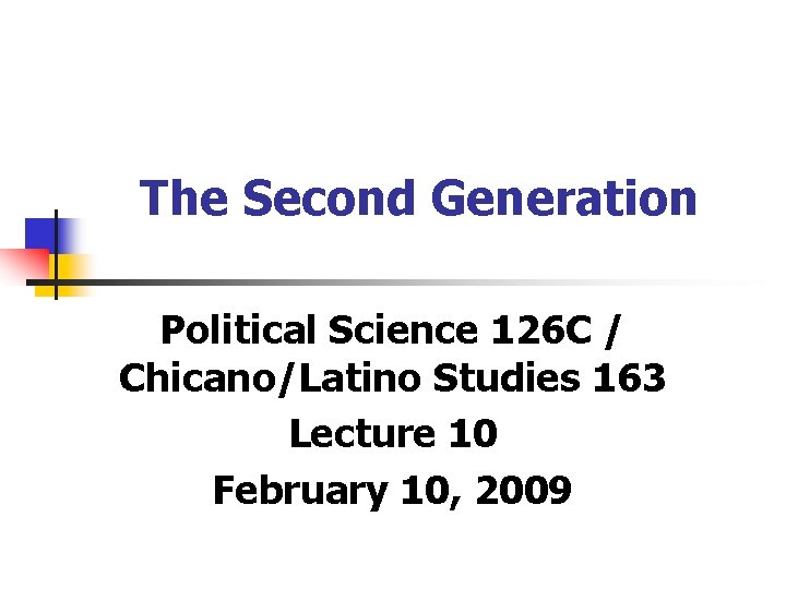 The Second Generation Political Science 126 C / Chicano/Latino Studies 163 Lecture 10 February