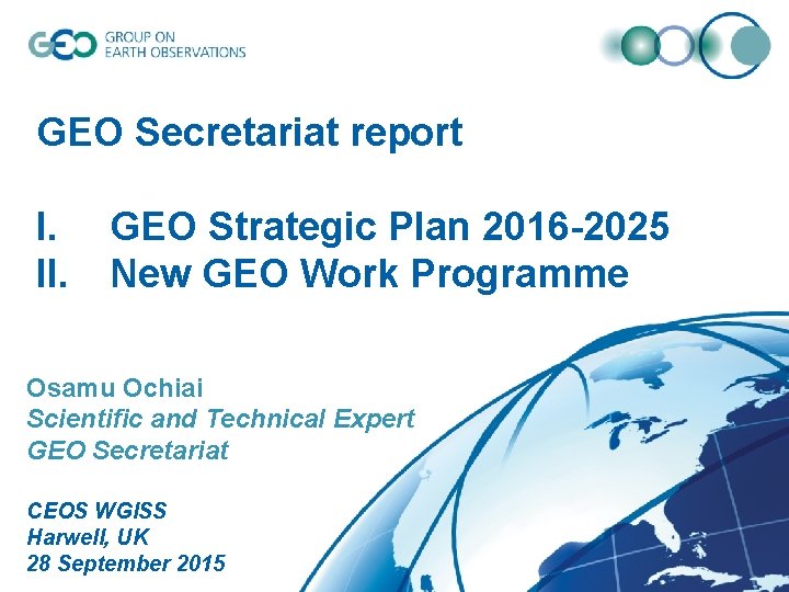 GEO Secretariat report I. II. GEO Strategic Plan 2016 -2025 New GEO Work Programme