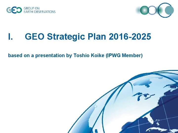 I. GEO Strategic Plan 2016 -2025 based on a presentation by Toshio Koike (IPWG